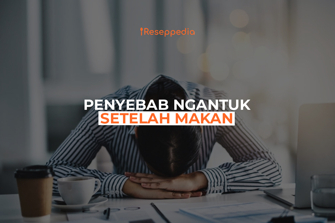 Ternyata Ini Penyebab Ngantuk Setelah Makan, Simak Disini!