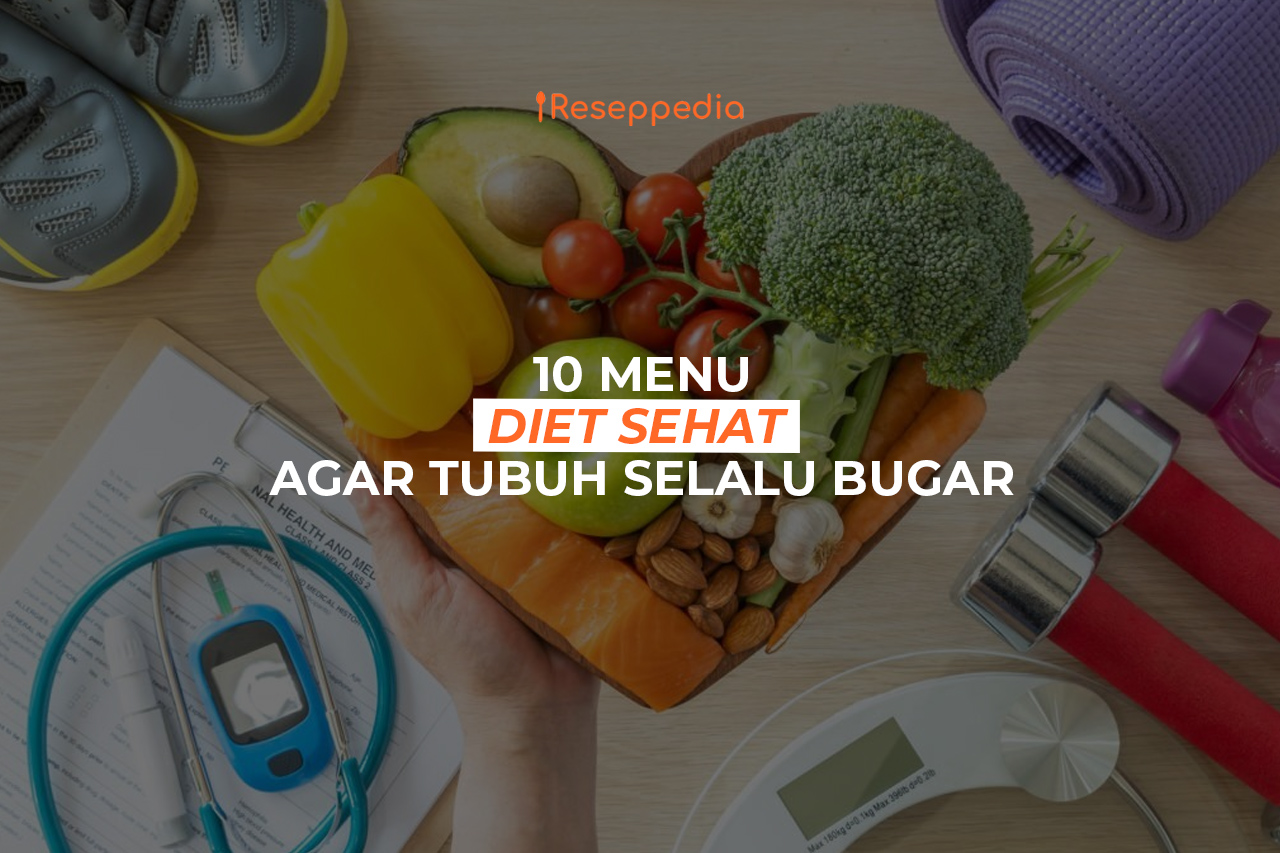 10 Menu Diet Sehat Agar Tubuh Selalu Bugar