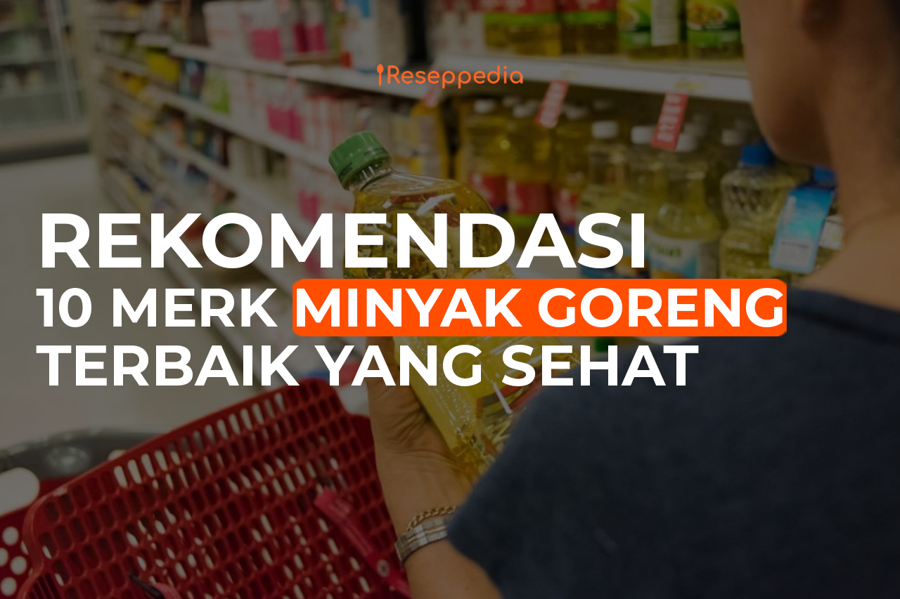 10 Rekomendasi Merk Minyak Goreng Terbaik yang Sehat